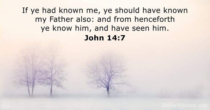 If ye had known me, ye should have known my Father also:… John 14:7