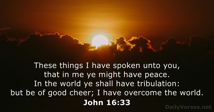 These things I have spoken unto you, that in me ye might… John 16:33