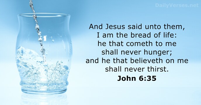 And Jesus said unto them, I am the bread of life: he… John 6:35