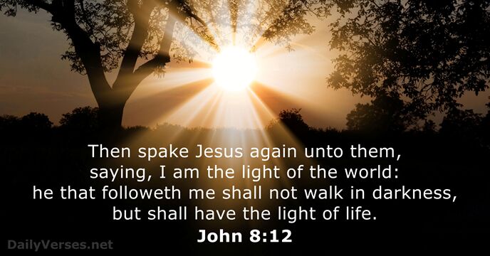 Then spake Jesus again unto them, saying, I am the light of… John 8:12