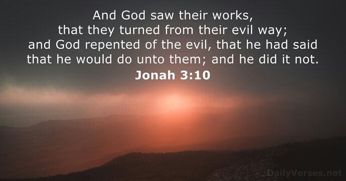 And God saw their works, that they turned from their evil way… Jonah 3:10