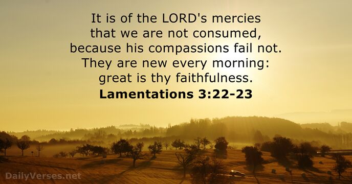 It is of the LORD's mercies that we are not consumed, because… Lamentations 3:22-23