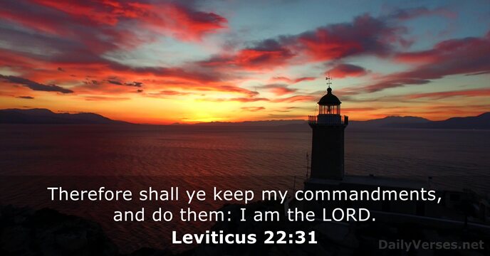 Therefore shall ye keep my commandments, and do them: I am the LORD. Leviticus 22:31