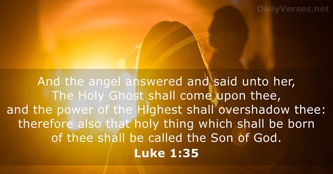 And the angel answered and said unto her, The Holy Ghost shall… Luke 1:35