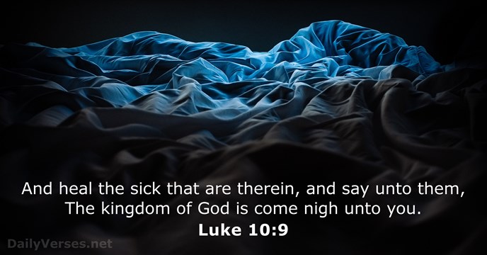 And heal the sick that are therein, and say unto them, The… Luke 10:9