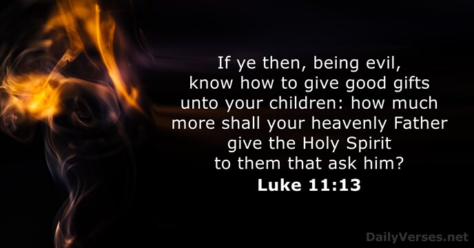If ye then, being evil, know how to give good gifts unto… Luke 11:13