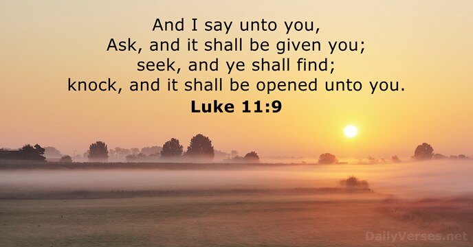 And I say unto you, Ask, and it shall be given you… Luke 11:9