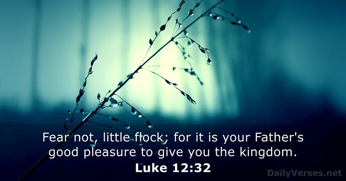 Fear not, little flock; for it is your Father's good pleasure to… Luke 12:32