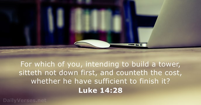 For which of you, intending to build a tower, sitteth not down… Luke 14:28