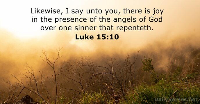 Likewise, I say unto you, there is joy in the presence of… Luke 15:10