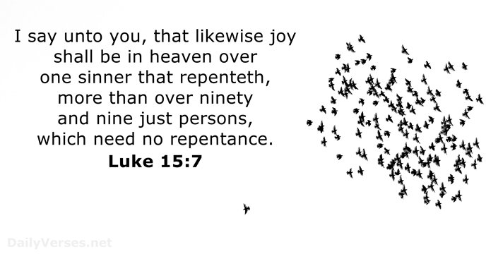 I say unto you, that likewise joy shall be in heaven over… Luke 15:7