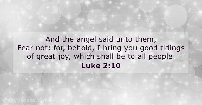 And the angel said unto them, Fear not: for, behold, I bring… Luke 2:10