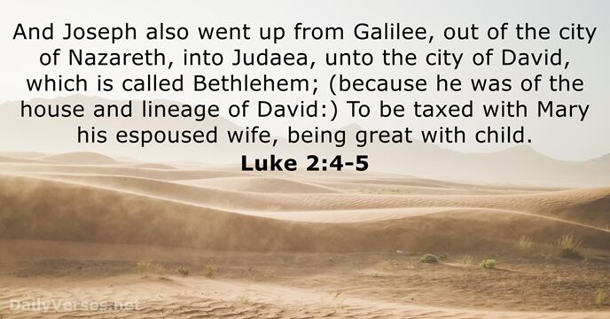 And Joseph also went up from Galilee, out of the city of… Luke 2:4-5
