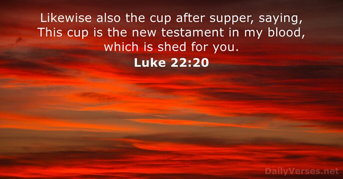 Likewise also the cup after supper, saying, This cup is the new… Luke 22:20