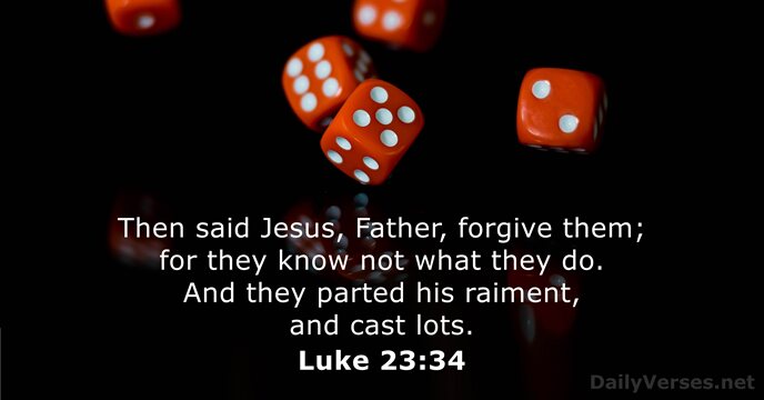 Then said Jesus, Father, forgive them; for they know not what they… Luke 23:34