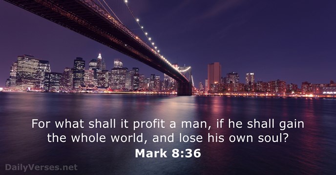 For what shall it profit a man, if he shall gain the… Mark 8:36