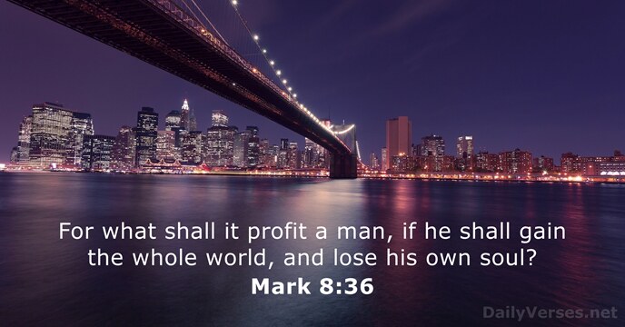 For what shall it profit a man, if he shall gain the… Mark 8:36