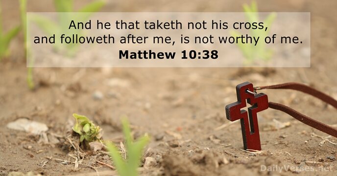 And he that taketh not his cross, and followeth after me, is… Matthew 10:38