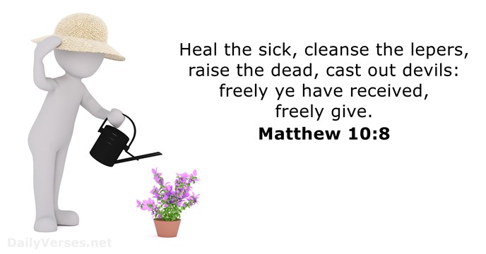 Heal the sick, cleanse the lepers, raise the dead, cast out devils:… Matthew 10:8