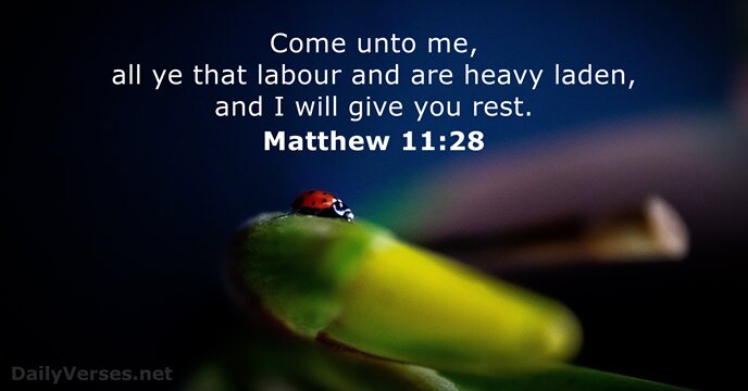 Come unto me, all ye that labour and are heavy laden, and… Matthew 11:28