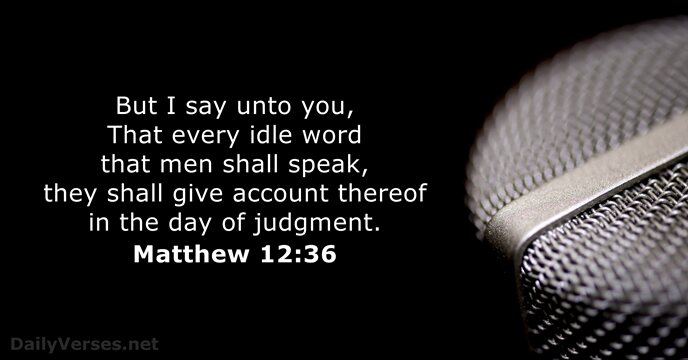 But I say unto you, That every idle word that men shall… Matthew 12:36