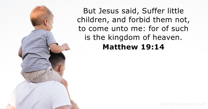 But Jesus said, Suffer little children, and forbid them not, to come… Matthew 19:14