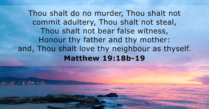 Thou shalt do no murder, Thou shalt not commit adultery, Thou shalt… Matthew 19:18b-19