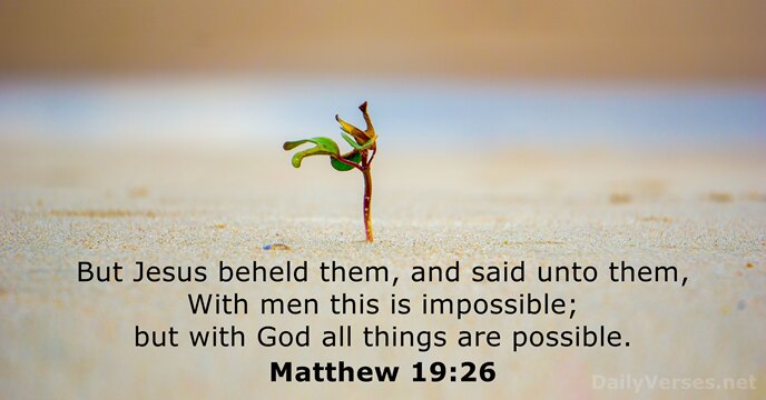 But Jesus beheld them, and said unto them, With men this is… Matthew 19:26