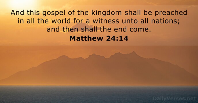 And this gospel of the kingdom shall be preached in all the… Matthew 24:14