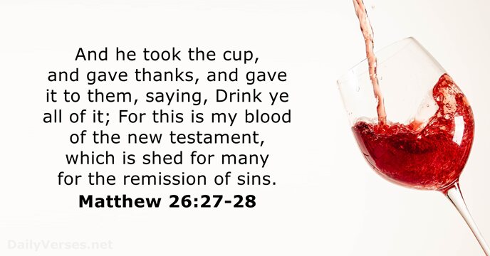 And he took the cup, and gave thanks, and gave it to… Matthew 26:27-28