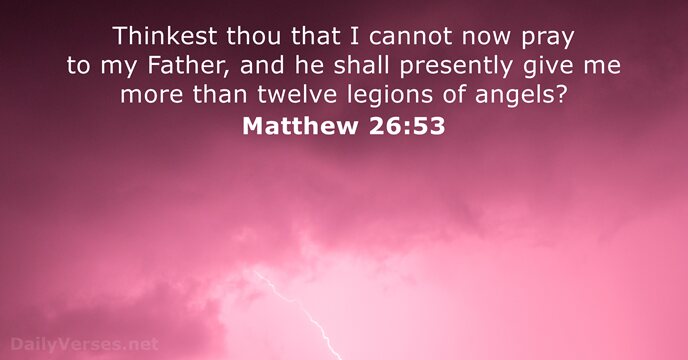 Thinkest thou that I cannot now pray to my Father, and he… Matthew 26:53
