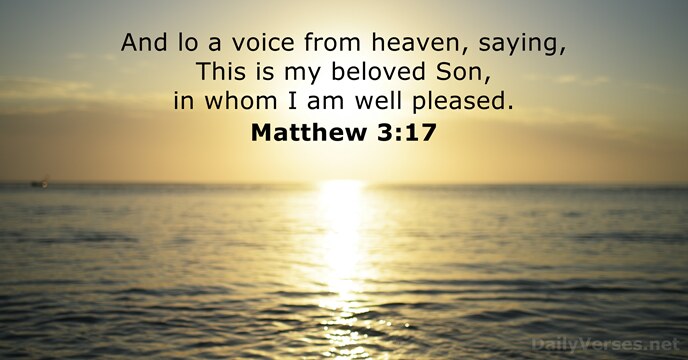 And lo a voice from heaven, saying, This is my beloved Son… Matthew 3:17