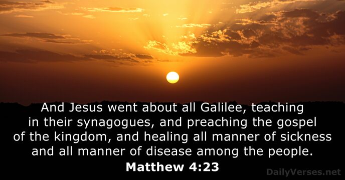 And Jesus went about all Galilee, teaching in their synagogues, and preaching… Matthew 4:23