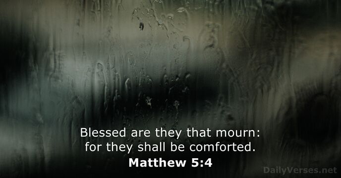 Blessed are they that mourn: for they shall be comforted. Matthew 5:4