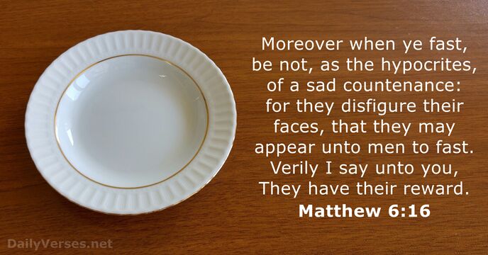 Moreover when ye fast, be not, as the hypocrites, of a sad… Matthew 6:16