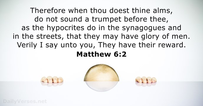Therefore when thou doest thine alms, do not sound a trumpet before… Matthew 6:2