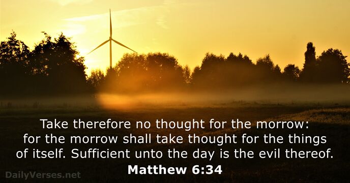 Take therefore no thought for the morrow: for the morrow shall take… Matthew 6:34
