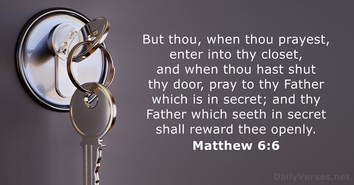 But thou, when thou prayest, enter into thy closet, and when thou… Matthew 6:6