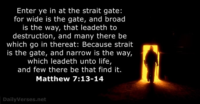 Enter ye in at the strait gate: for wide is the gate… Matthew 7:13-14