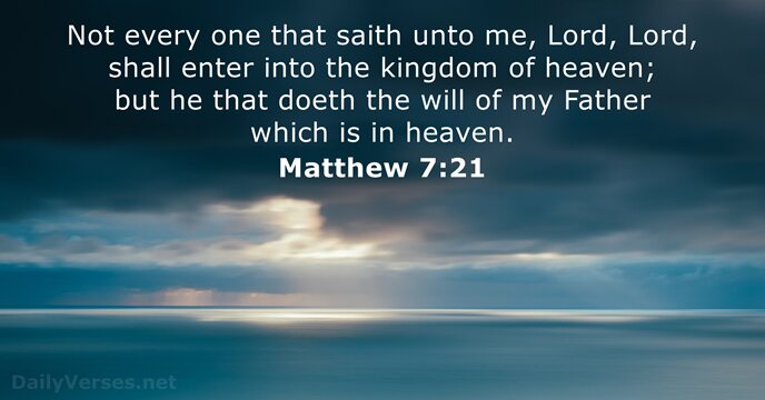 Not every one that saith unto me, Lord, Lord, shall enter into… Matthew 7:21