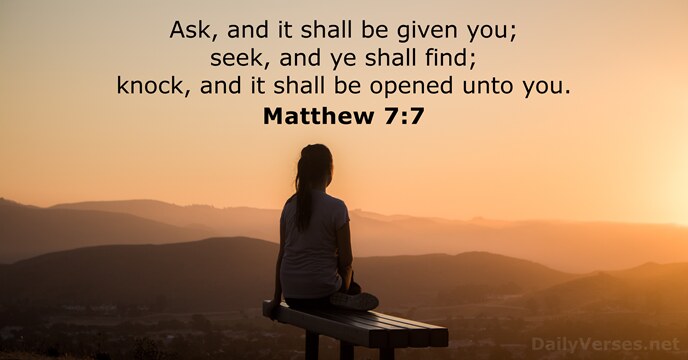 Ask, and it shall be given you; seek, and ye shall find… Matthew 7:7