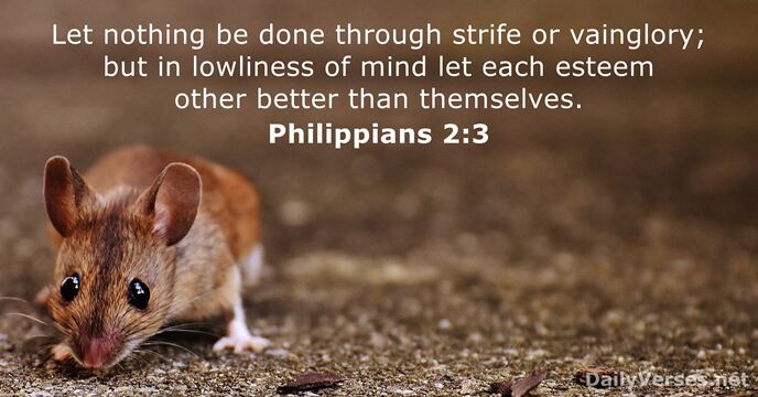 Let nothing be done through strife or vainglory; but in lowliness of… Philippians 2:3