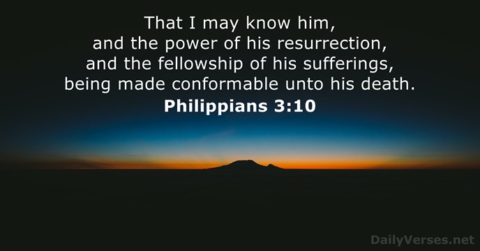 That I may know him, and the power of his resurrection, and… Philippians 3:10