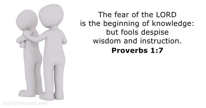 The fear of the LORD is the beginning of knowledge: but fools… Proverbs 1:7