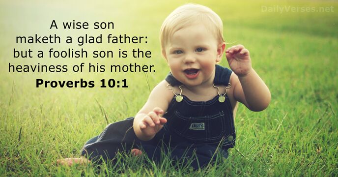 A wise son maketh a glad father: but a foolish son is… Proverbs 10:1