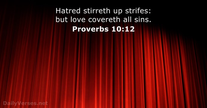 Hatred stirreth up strifes: but love covereth all sins. Proverbs 10:12