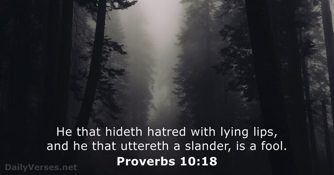 He that hideth hatred with lying lips, and he that uttereth a… Proverbs 10:18