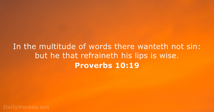 In the multitude of words there wanteth not sin: but he that… Proverbs 10:19