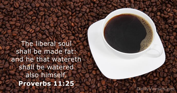 The liberal soul shall be made fat: and he that watereth shall… Proverbs 11:25