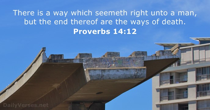 There is a way which seemeth right unto a man, but the… Proverbs 14:12